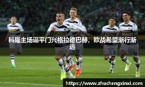 科隆主场逼平门兴格拉德巴赫，欧战希望渐行渐远