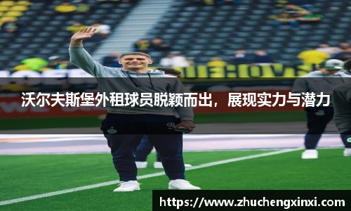 沃尔夫斯堡外租球员脱颖而出，展现实力与潜力