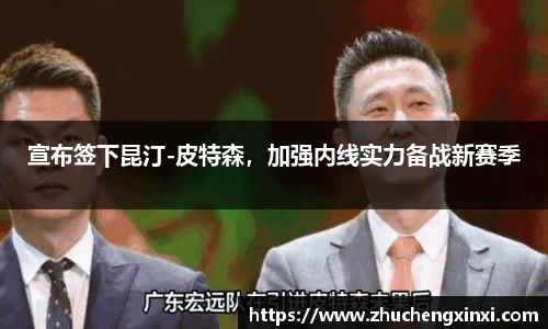 宣布签下昆汀-皮特森，加强内线实力备战新赛季