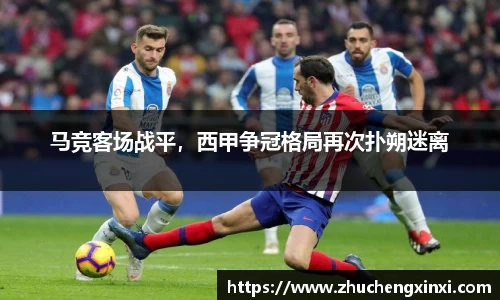 马竞客场战平，西甲争冠格局再次扑朔迷离