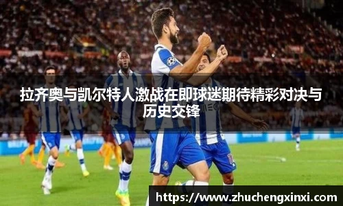 拉齐奥与凯尔特人激战在即球迷期待精彩对决与历史交锋